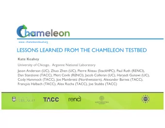 LESSONS LEARNED FROM THE CHAMELEON TESTBED  Kate Keahey  University of Chicago,  Argonne National