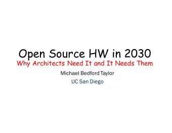 Open Source HW in 2030  Why Architects Need It and It Needs Them  Michael Bedford Taylor  UC San