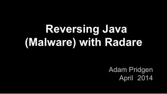 Reversing Java  (Malware) with Radare  Adam Pridgen April 2014  About me  Rice SecLab, a PhD