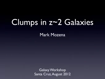 Clumps in z~2 Galaxies  Mark Mozena  Galaxy Workshop  Santa Cruz, August 2012  Visual Morphologies