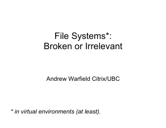 Broken or Irrelevant  Andrew Warfield Citrix/UBC  * in virtual environments (at least).  FS  QCOW