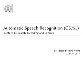 Automatic Speech Recognition (CS753)  Automatic Speech Recognition (CS753) Lecture 19: Search,
