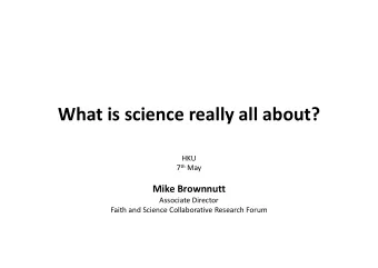 What is science really all about?  HKU 7 th May  Mike Brownnutt  Associate Director  Faith and