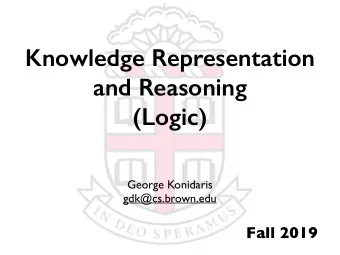 Knowledge Representation  and Reasoning  (Logic)  George Konidaris  gdk@cs.brown.edu  Fall 2019