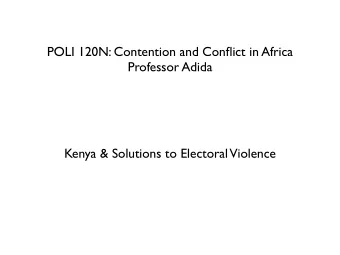 POLI 120N: Contention and Conflict in Africa  Professor Adida  Kenya &amp; Solutions to Electoral