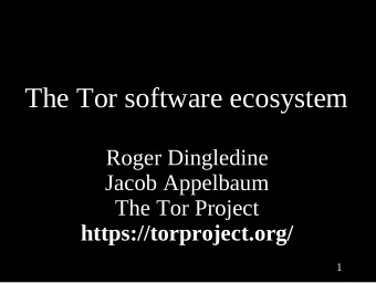 The Tor software ecosystem  Roger Dingledine  Jacob Appelbaum  The Tor Project