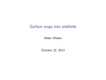 Surface maps into orbifolds  Alden Walker  October 22, 2013  Surface maps Given a homologically