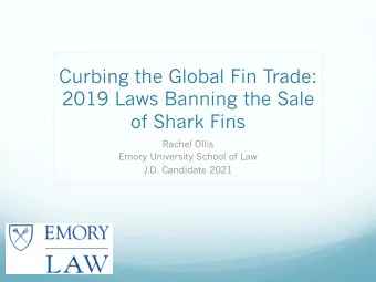 Curbing the Global Fin Trade:  2019 Laws Banning the Sale  of Shark Fins  Rachel Ollis  Emory