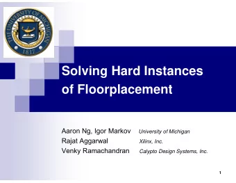 Solving Hard Instances  of Floorplacement Aaron Ng, Igor Markov University of Michigan  Rajat