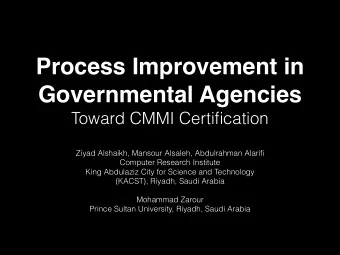 Process Improvement in  Governmental Agencies  Toward CMMI Certification  Ziyad Alshaikh, Mansour