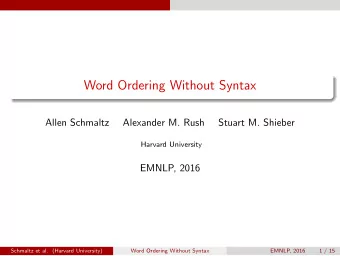 Word Ordering Without Syntax  Allen Schmaltz  Alexander M. Rush  Stuart M. Shieber  Harvard