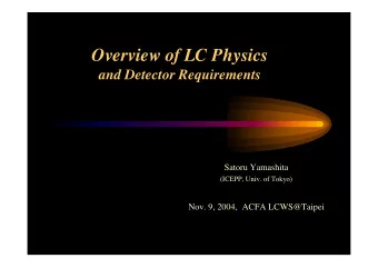 Overview of LC Physics  and Detector Requirements  Satoru Yamashita  (ICEPP, Univ. of Tokyo)  Nov.