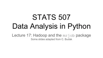 STATS 507  Data Analysis in Python Lecture 17: Hadoop and the mrjob package  Some slides adapted