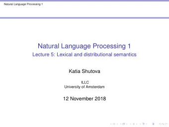 Natural Language Processing 1  Lecture 5: Lexical and distributional semantics  Katia Shutova  ILLC