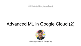 Advanced ML in Google Cloud (2)  Abhay Agarwal (MS Design 19)  Agenda    Productizing