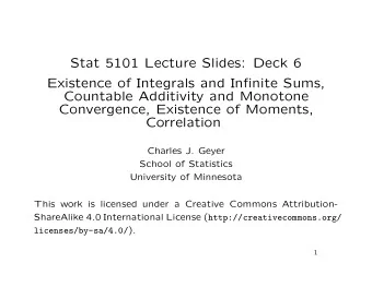 Stat 5101 Lecture Slides: Deck 6  Existence of Integrals and Infinite Sums,  Countable Additivity