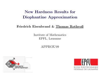 New Hardness Results for  Diophantine Approximation  Friedrich Eisenbrand &amp; Thomas Rothvo