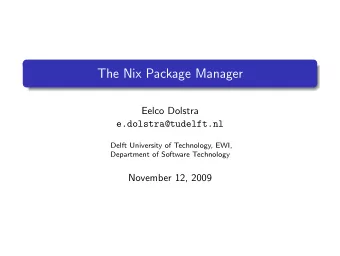 The Nix Package Manager  Eelco Dolstra  e.dolstra@tudelft.nl  Delft University of Technology, EWI,
