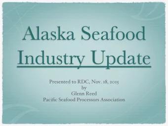 Alaska Seafood Industry Update  Presented to RDC, Nov. 18, 2015  by  Glenn Reed  Pacific Seafood