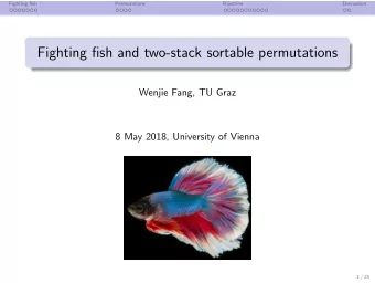 Fighting fish and two-stack sortable permutations  Wenjie Fang, TU Graz  8 May 2018, University of