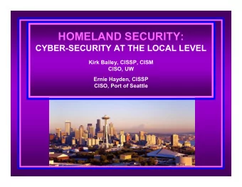 HOMELAND SECURITY:  CYBER-SECURITY AT THE LOCAL LEVEL  Kirk Bailey, CISSP, CISM  CISO, UW  Ernie
