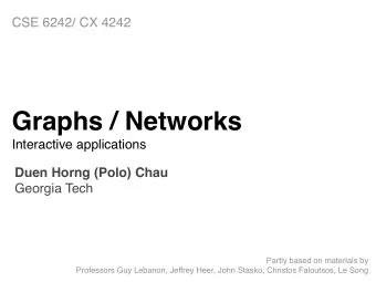 Graphs / Networks  Interactive applications Duen Horng (Polo) Chau   Georgia Tech Partly based