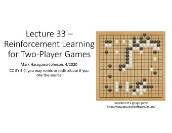 Lecture 33   Reinforcement Learning  for Two-Player Games  Mark Hasegawa-Johnson, 4/2020  CC-BY