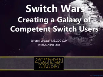 Switch Wars  Creating a Galaxy of  Competent Switch Users  Jeremy Legaspi MS,CCC-SLP  Jerolyn Allen
