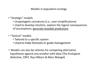 Models in population ecology  Strategic models  Unapologetic caricatures (i.e., over