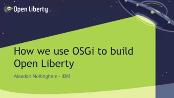How we use OSGi to build  Open Liberty  Alasdair Nottingham - IBM  1  Background  2  Project goals