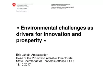 Environmental challenges as  drivers for innovation and  prosperity   Eric Jakob, Ambassador