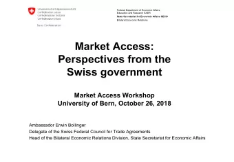 Market Access:  Perspectives from the  Swiss government  Market Access Workshop  University of