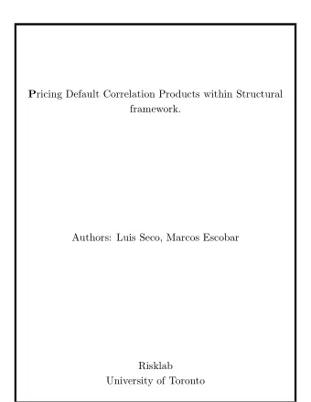 P ricing Default Correlation Products within Structural  framework.  Authors: Luis Seco, Marcos