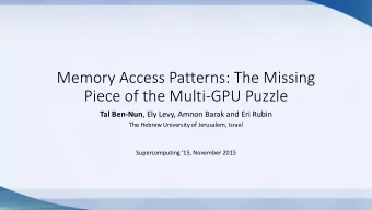 Memory Access Patterns: The Missing  Piece of the Multi-GPU Puzzle Tal Ben-Nun , Ely Levy, Amnon