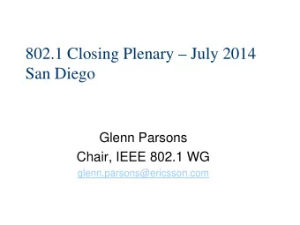 802.1 Closing Plenary  July 2014  San Diego  Glenn Parsons  Chair, IEEE 802.1 WG