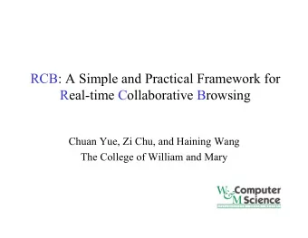 RCB: A Simple and Practical Framework for  Real-time Collaborative Browsing  Chuan Yue, Zi Chu, and