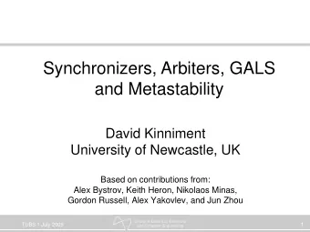 Synchronizers, Arbiters, GALS  and Metastability  David Kinniment  University of Newcastle, UK