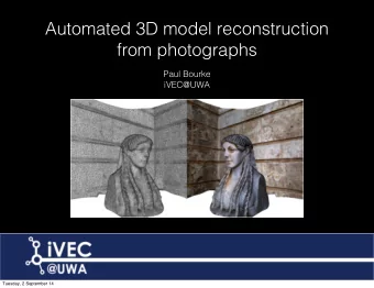 Automated 3D model reconstruction  from photographs  Paul Bourke  iVEC@UWA  Tuesday, 2 September 14