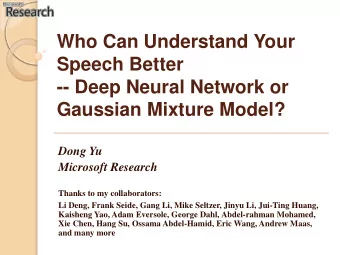 -- Deep Neural Network or  Gaussian Mixture Model?  Dong Yu  Microsoft Research  Thanks to my