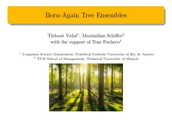 Born-Again Tree Ensembles Thibaut Vidal 1 , Maximilian Schiffer 2 with the support of Toni Pacheco
