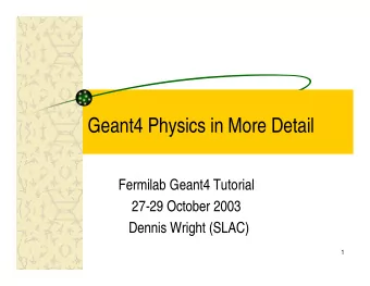 Geant4 Physics in More Detail  Fermilab Geant4 Tutorial  27-29 October 2003  Dennis Wright (SLAC)