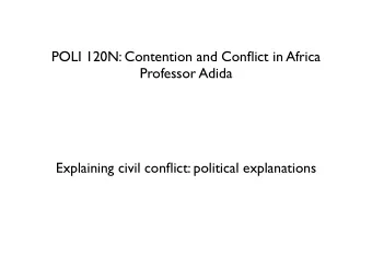 POLI 120N: Contention and Conflict in Africa  Professor Adida  Explaining civil conflict: political