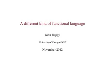 A different kind of functional language  John Reppy  University of Chicago / NSF  November 2012