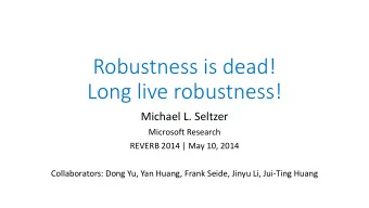 Long live robustness!  Michael L. Seltzer  Microsoft Research  REVERB 2014 | May 10, 2014