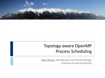 Topology-aware OpenMP  Process Scheduling  Peter Thoman, Hans Moritsch, and Thomas Fahringer