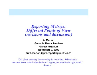 Reporting Metrics:  Different Points of View  (revisions and discussion)  Al Morton  Gomathi