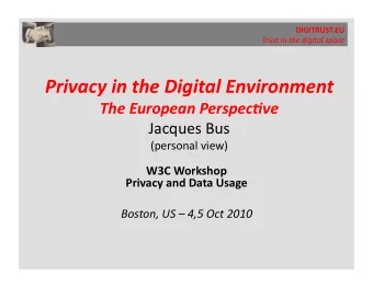 Privacy in the Digital Environment The European Perspec7ve  Jacques Bus  (personal view)  W3C