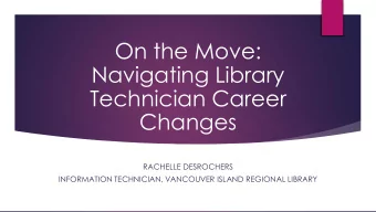 On the Move:  Navigating Library  Technician Career  Changes  RACHELLE DESROCHERS  INFORMATION