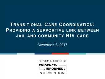 T RANSITIONAL C ARE C OORDINATION : P ROVIDING A SUPPORTIVE LINK BETWEEN JAIL AND COMMUNITY HIV