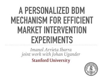 A PERSONALIZED BDM  MECHANISM FOR EFFICIENT  MARKET INTERVENTION  EXPERIMENTS  Imanol Arrieta